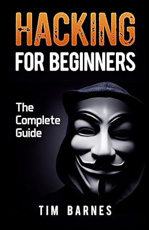 hacking for beginners the complete guide 1st edition tim barnes 1545054355, 978-1545054352