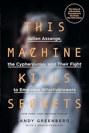 this machine kills secrets julian assange the cypherpunks and their fight to empower whistleblowers 1st