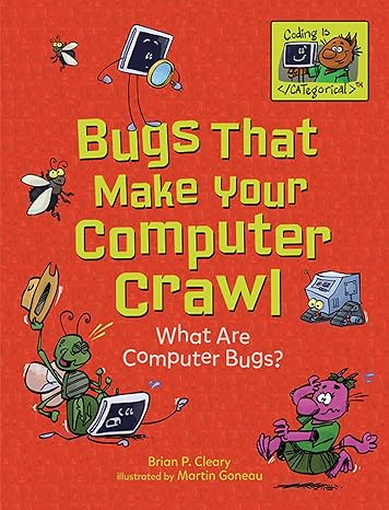 bugs that make your computer crawl what are computer bugs 1st edition brian p. cleary, martin goneau