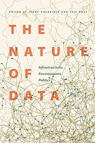 the nature of data infrastructures environments politics 1st edition jenny goldstein, eric nost 149623250x,