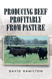 producing beef profitably from pasture 1st edition david hamilton 1503502031, 1503502023, 9781503502031,