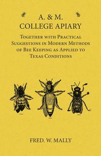 a and m college apiary together with practical suggestions in modern methods of bee keeping as applied to