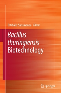 bacillus thuringiensis biotechnology 1st edition estibaliz sansinenea 9400730209, 9400730217, 9789400730205,