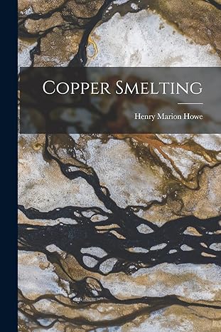 copper smelting 1st edition henry marion howe 1017635420, 978-1017635423