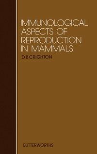 immunological aspects of reproduction in mammals 1st edition d. b. crighton 0408108657, 1483162958,