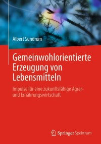 gemeinwohlorientierte erzeugung von lebensmitteln 1st edition albert sundrum 3662651548, 3662651556,