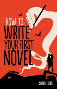 how to write your first novel 1st edition sophie king 1848034695, 9781848034693