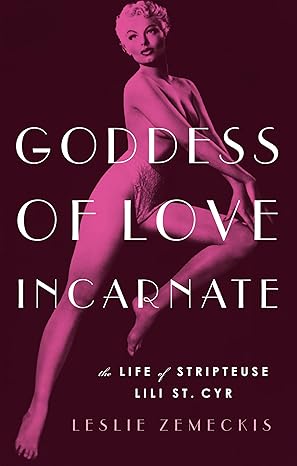 goddess of love incarnate the life of stripteuse lili st cyr 1st edition leslie zemeckis 1619027941,