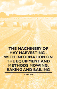 the machinery of hay harvesting with information on the equipment and methods mowing raking and bailing 1st