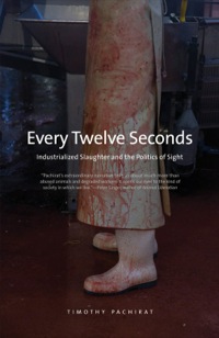 every twelve seconds industrialized slaughter and the politics of sight 1st edition timothy pachirat