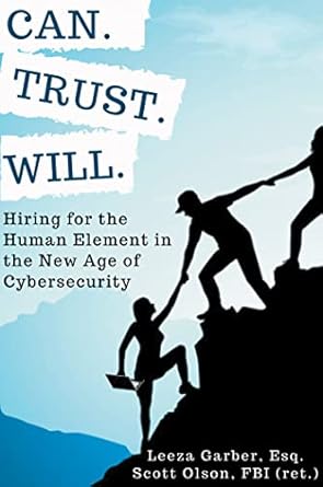 can trust will hiring for the human element in the new age of cybersecurity 1st edition leeza garber esq.