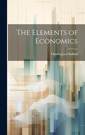 the elements of economics 1st edition charles jesse bullock 1020832851, 978-1020832857