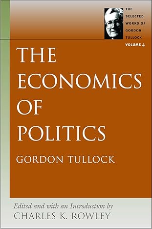 the economics of politics volume 4th edition gordon tullock 086597523x, 978-0865975231