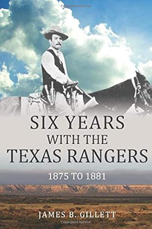 six years with the texas rangers 1875 1881 1st edition james b. gillett 1519083645, 978-1519083647