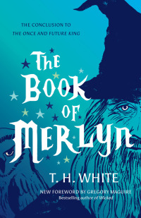 the book of merlyn  t.h. white 147731721x, 147731735x, 9781477317211, 9781477317358