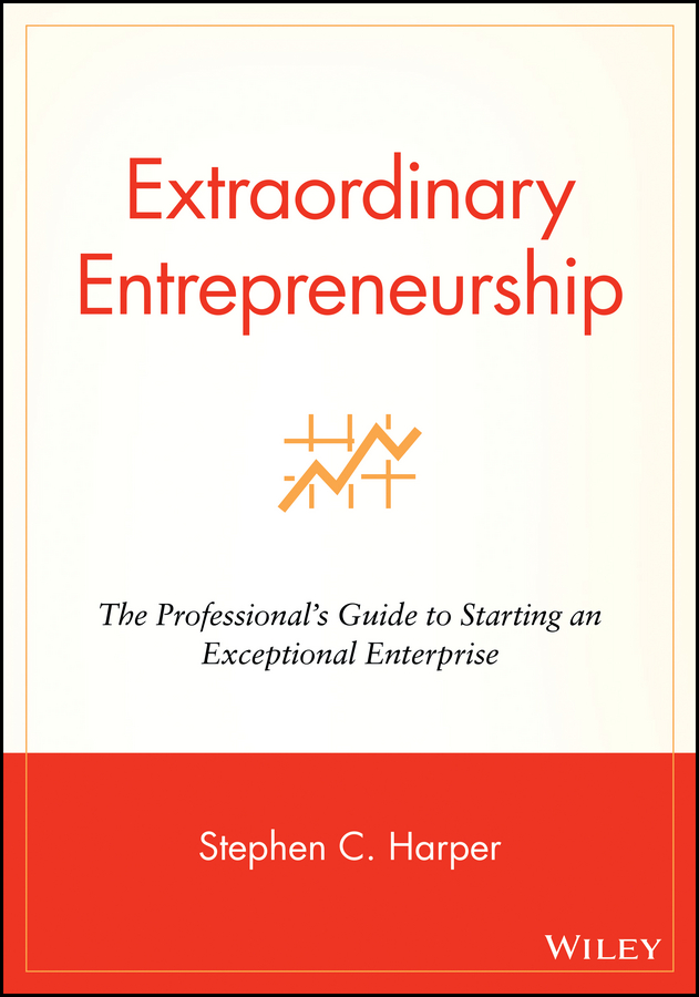 extraordinary entrepreneurship the professionals guide to starting an exceptional enterprise 1st edition