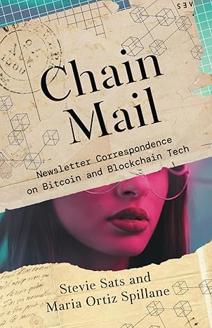 chain mail newsletter correspondence on bitcoin and blockchain tech 1st edition stevie sats, maria ortiz