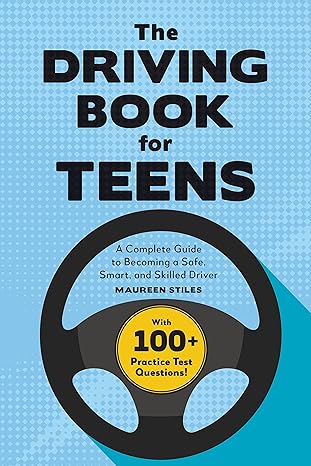 the driving book for teens a complete guide to becoming a safe smart and skilled driver maureen stiles