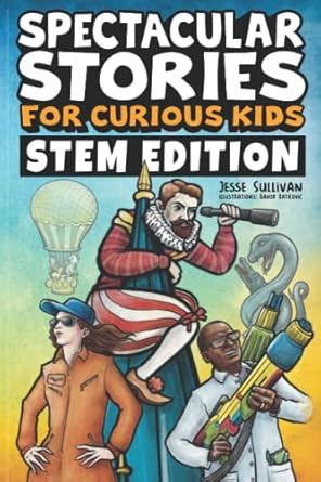 spectacular stories for curious kids stem edition fascinating tales from science technology engineering and