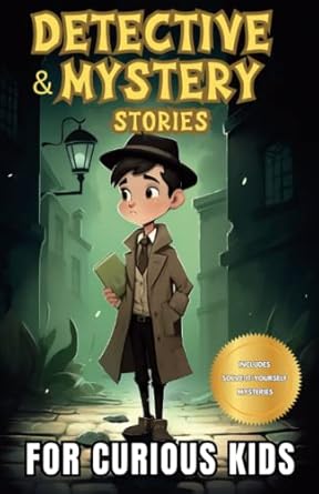 detective and mystery stories for curious kids a collection of interesting stories for young sleuths with