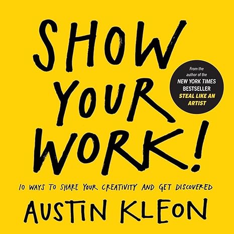 show your work 10 ways to share your creativity and get discovered 1st edition austin kleon 076117897x,