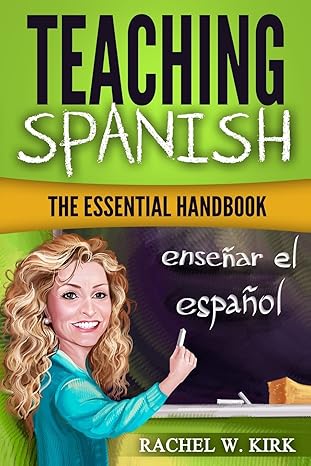 teaching spanish the essential handbook 1st edition rachel w. kirk 0996208402, 978-0996208406