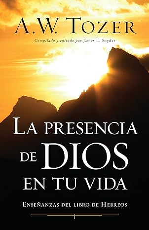 la presencia de dios en tu vida ense anzas del libro de hebreos 1st edition a. w. tozer 0825419778,