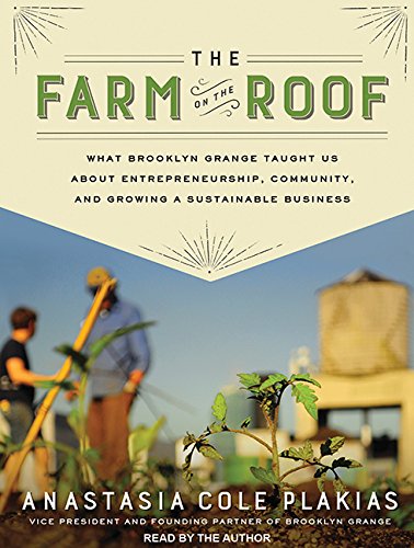 the farm on the roof what brooklyn grange taught us about entrepreneurship community and growing a