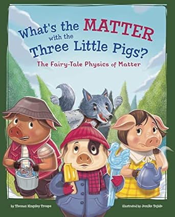 what s the matter with the three little pigs the fairy tale physics of matter 1st edition thomas kingsley