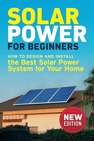 solar power for beginners how to design and install the best solar power system for your home 1st edition