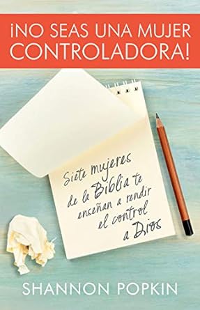 no seas una mujer controladora siete mujeres de la biblia te ense an a rendir el control a dios 1st edition