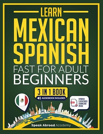 learn mexican spanish fast for adult beginners 3 in 1 book speak mexican in just 21 days includes workbook