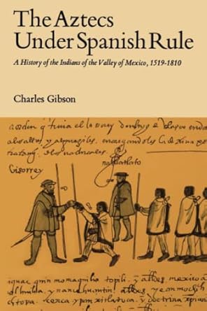 the aztecs under spanish rule a history of the indians of the valley of mexico 1519 1810 1st edition charles