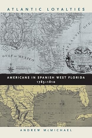 atlantic loyalties americans in spanish west florida 1785 1810 1st edition andrew mcmichael 082033023x,