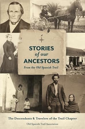 stories of our ancestors from the old spanish trail 1st edition the descendants & travelers of the trail