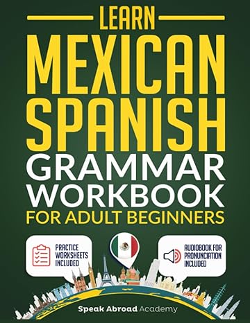 learn mexican spanish grammar workbook for adult beginners speak mexican spanish in just 21 days with