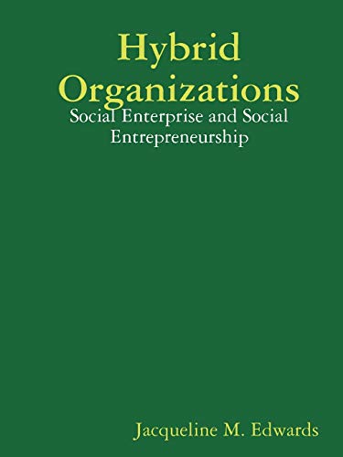 hybrid organizations social enterprise and social entrepreneurship  jacqueline m. edwards, m. edwards