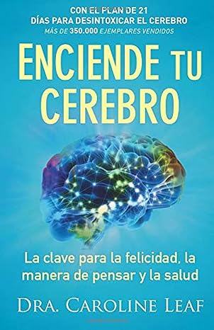 enciende tu cerebro la clave para la felicidad la manera de pensar y la salud 1st edition dra. caroline leaf