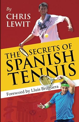 the secrets of spanish tennis 1st edition chris lewit ,lluis bruguera 1937559491, 978-1937559496