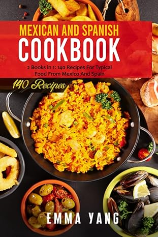 mexican and spanish cookbook 2 books in 1 140 recipes for typical food from mexico and spain 1st edition emma