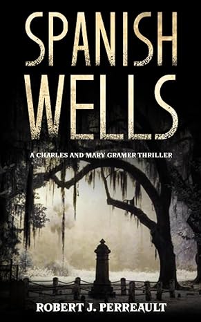 spanish wells a charles and mary gramer thriller 1st edition robert j. perreault 979-8988479444