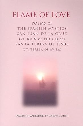 flame of love poems of the spanish mystics st john of the cross and st teresa of avila bilingual edition