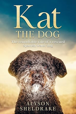 kat the dog the remarkable tale of a rescued spanish water dog 1st edition alyson sheldrake 9893331145,