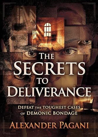 the secrets to deliverance defeat the toughest cases of demonic bondage 1st edition alexander pagani