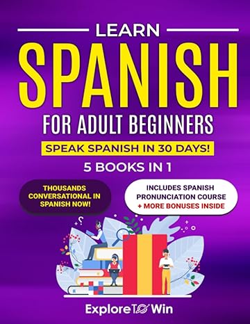 learn spanish for adult beginners 5 books in 1 speak spanish in 30 days 1st edition explore towin