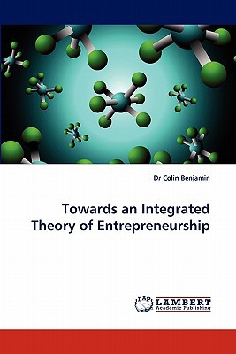 towards an integrated theory of entrepreneurship 1st edition benjamin, dr colin 3843363218, 9783843363211