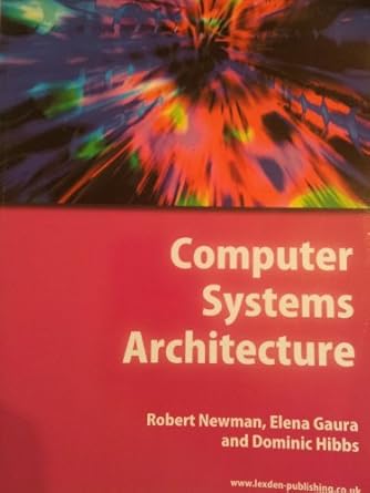 computer systems architecture revised edition robert m. newman ,elena gaura ,dominic hibbs 1904995098,