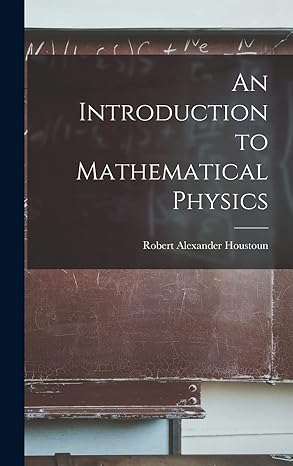 an introduction to mathematical physics 1st edition robert alexander houstoun 1016763239, 978-1016763233