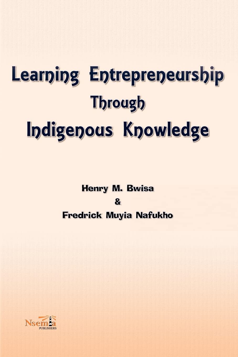 learning entrepreneurship through indigenous knowledge  bwisa, henry m., nafukho, fredrick muyia 1926906195,