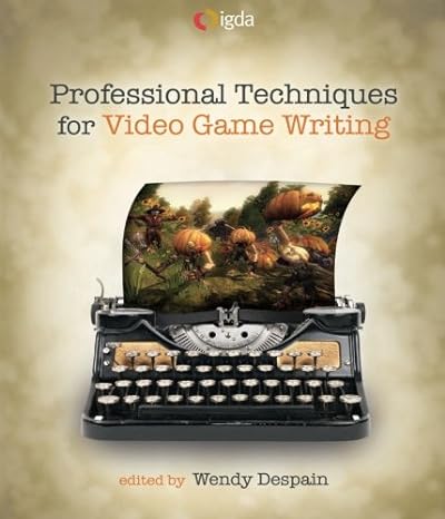 professional techniques for video game writing 1st edition wendy despain 156881416x, 978-1568814162